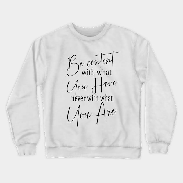 Be content with what you have, never with what you are | Self help quotes Crewneck Sweatshirt by FlyingWhale369